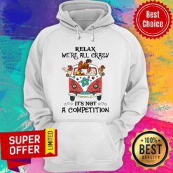 Relax We're All Crazy It's Not A Competition Hoodie