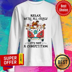 Relax We're All Crazy It's Not A Competition Sweatshirt