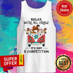Relax We're All Crazy It's Not A Competition Tank Top