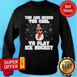 Snowman Christmas You're Never Too Cool To Play Ice Hockey Sweatshirt