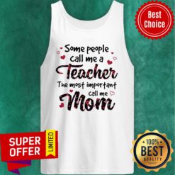 Some People Call Me A Teacher The Most Important Call Me Mom Tank Top