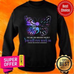 Suicide Prevention Awareness Teal And Purple Butterfly You Are The Greatest Project You Will Ever Work On Sweatshirt