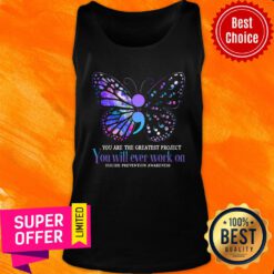 Suicide Prevention Awareness Teal And Purple Butterfly You Are The Greatest Project You Will Ever Work On Tank Top