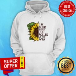 Sunflower i'm Blunt Because God Rolled Me That Way Hoodie