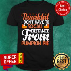 Thankful I Don't Have To Social Distance From Pumpkin Pie Shirt