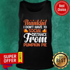 Thankful I Don't Have To Social Distance From Pumpkin Pie Tank Top