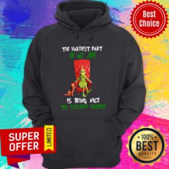The Hardest Part Of My Job Is Being Nice To Stupid People Hoodie