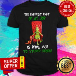The Hardest Part Of My Job Is Being Nice To Stupid People Shirt