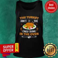 The Turkey Ain't The Only Thing In The Oven Tank Top