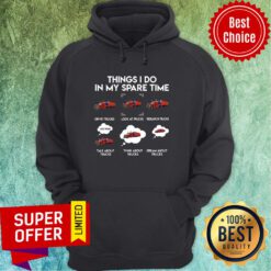 Truck Driver Things I Do In My Spare Time Hoodie