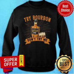 Try Bourbon Don't Try Me Sweatshirt