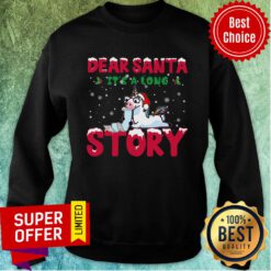 Unicorn Dear Santa It's A Long Story Christmas Sweatshirt