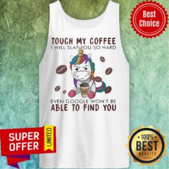 Unicorn Touch My Coffee I Will Slap You So Hard Even Google Won't Be Able To Find You Tank Top