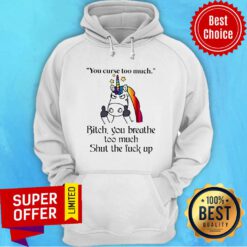 Unicorn Your Curse Too Much Bitch You Breathe Hoodie