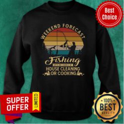 Weekend Forecast Fishing With No Chance Of House Cleaning Or Cooking Sweatshirt