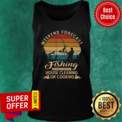 Weekend Forecast Fishing With No Chance Of House Cleaning Or Cooking Tank Top