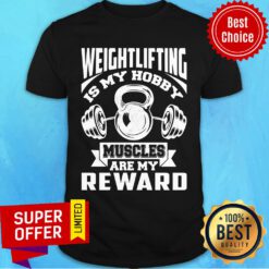 Weight Lifting Is My Hobby Muscles Are My Reward Shirt