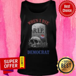 When I Die RIP Don't Let Me Vote Democrat Tank Top