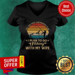 Yes I Do Have A Retirement plan I Plan To Go Fishing With My Wife V-neck