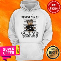 Yorkshire Terrier Personal Stalker I Will Follow You Wherever You Go Hoodie