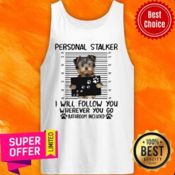 Yorkshire Terrier Personal Stalker I Will Follow You Wherever You Go Tank Top