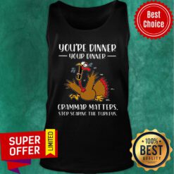 You're Dinner Your Dinner Grammar Matters Stop Scaring The Turkeys Thanksgiving Tank Top