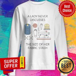 A Lady Never Discusses The Size Of Her Fabric Stash Sweatshirt