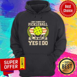 Always Play Pickleball Funny Quotes Humor Sayings Sports Hoodie
