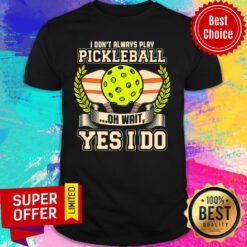 Always Play Pickleball Funny Quotes Humor Sayings Sports Shirt