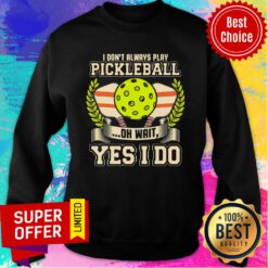 Always Play Pickleball Funny Quotes Humor Sayings Sports Sweatshirt