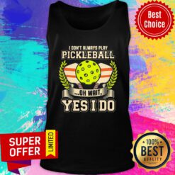 Always Play Pickleball Funny Quotes Humor Sayings Sports Tank Top