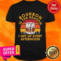 Bourbon Is The Reason I Get Up Every Afternoon Vintage Shirt
