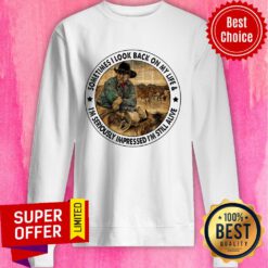 Cowboys Sometimes I Look Back On My Life I'm Seriously Impressed I'm Still Alive Sweatshirt