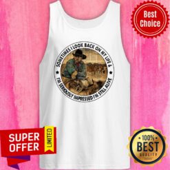 Cowboys Sometimes I Look Back On My Life I'm Seriously Impressed I'm Still Alive Tank Top