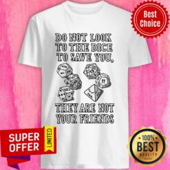 Do Not Look To The Dice To Save You They Are Not Your Friends Shirt