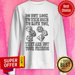 Do Not Look To The Dice To Save You They Are Not Your Friends Sweatshirt