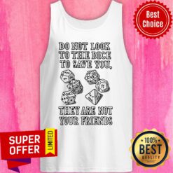 Do Not Look To The Dice To Save You They Are Not Your Friends Tank Top