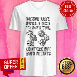 Do Not Look To The Dice To Save You They Are Not Your Friends V-neck