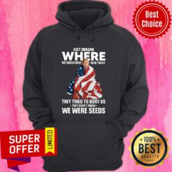 Donald Trump Just Where We Could Have Been Today We Were Seeds Hoodie