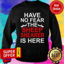 Have No Fear The Sheep Shearer Is Here Sweatshirt