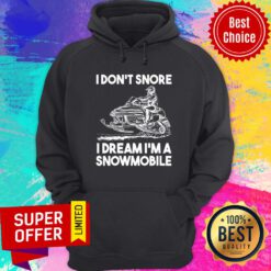 I Don't Snore I Dream I'm A Snowmobile Hoodie