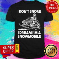 I Don't Snore I Dream I'm A Snowmobile Shirt