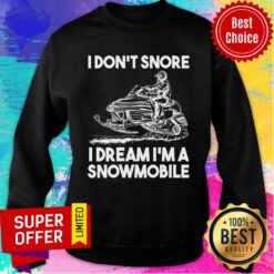 I Don't Snore I Dream I'm A Snowmobile Sweatshirt