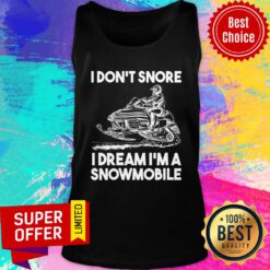 I Don't Snore I Dream I'm A Snowmobile Tank Top
