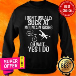 I Don't Usually Suck At Mountain Biking Oh Wait Yes I Do Sweatshirt