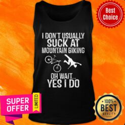 I Don't Usually Suck At Mountain Biking Oh Wait Yes I Do Tank Top