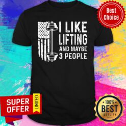 I Like Lifting And Maybe 3 People Shirt