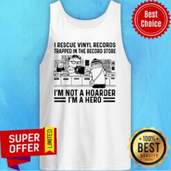 I Rescue Vinyl Records Trapped In The Record Store I'm Not A Hoarder I'm A Hero Tank Top