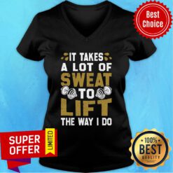 It Takes A Lot Of Sweat To Lift The Way I Do V-neck