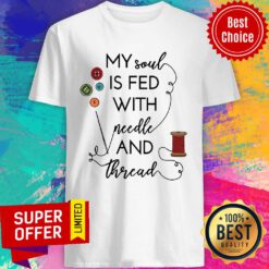 My Soul Is Fed With Needle And Thread Shirt